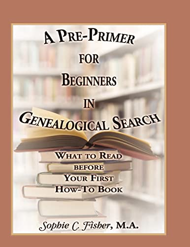 Stock image for A Pre-Primer for Beginners in Genealogical Search: What to Read before Your First How-To Book for sale by Lucky's Textbooks