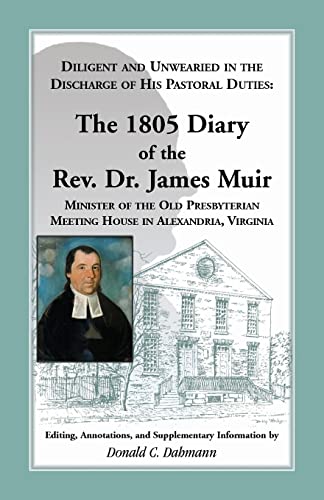 Beispielbild fr Diligent and Unwearied in the Discharge of His Pastoral Duties: The 1805 Diary of the REV. Dr. James Muir, Minister of the Old Presbyterian Meeting Ho zum Verkauf von Chiron Media