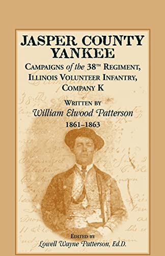9780788453069: Jasper County Yankee: Campaigns of the 38th Regiment, Illinois Volunteer Infantry, Company K written by William Elwood Patterson, 1861-1863