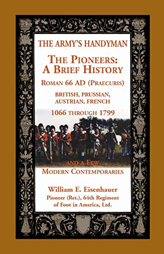 Stock image for The Army's Handymen: The Pioneers, A Brief History. Roman 66 AD (Praecuria), British-Prussian-Austrian-French, 1066 through 1799 and a few Modern Contemporaries for sale by Lucky's Textbooks