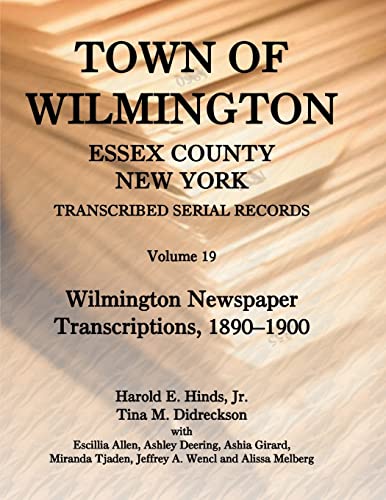 Stock image for Town of Wilmington, Essex County, New York, Transcribed Serial Records: Volume 19. Wilmington Newspaper Transcriptions, 1890-1900 for sale by Chiron Media