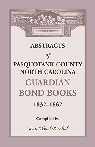 Imagen de archivo de Abstracts of Pasquotank County, North Carolina, Guardian Bond Books, 1832-1867 a la venta por Lucky's Textbooks