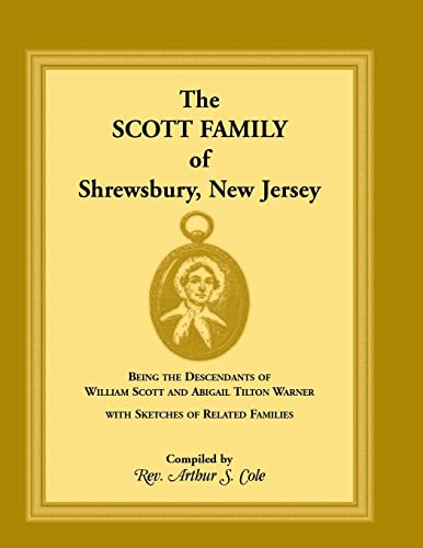 9780788454561: The Scott Family of Shrewsbury, New Jersey: Being the Descendants of William Scott and Abigail Tilton Warner With Sketches of Related Families