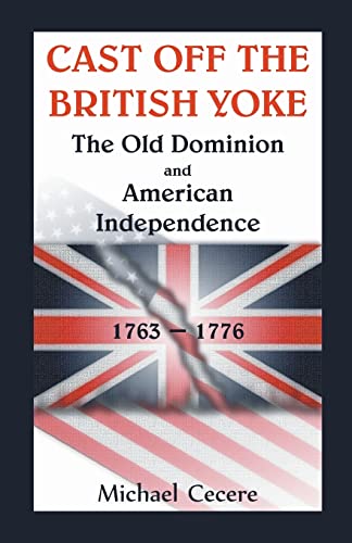 9780788455681: Cast Off the British Yoke: The Old Dominion and American Independence, 1763-1776