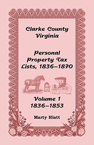 Imagen de archivo de Clarke County, Virginia Personal Property Tax Lists: Volume 1, 1836-1853 a la venta por Chiron Media