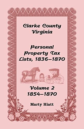 Imagen de archivo de Clarke County, Virginia Personal Property Tax Lists: Volume 2, 1854-1870 a la venta por Chiron Media