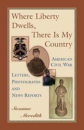 Beispielbild fr Where Liberty Dwells, There Is My Country : American Civil War Letters, Photographs and News Reports zum Verkauf von Better World Books