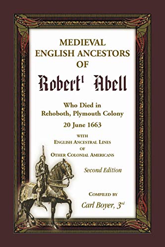 Beispielbild fr Medieval English Ancestors of Robert Abell, Who Died in Rehoboth, Plymouth Colony, 20 June 1663, with English Ancestral Lines of Other Colonial Americans, Second Edition zum Verkauf von Books From California