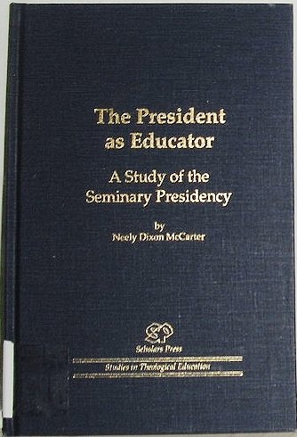 The President As Educator: A Study of the Seminary Presidency (Scholars Press Studies in Theological Education) (9780788502101) by McCarter, Neely Dixon