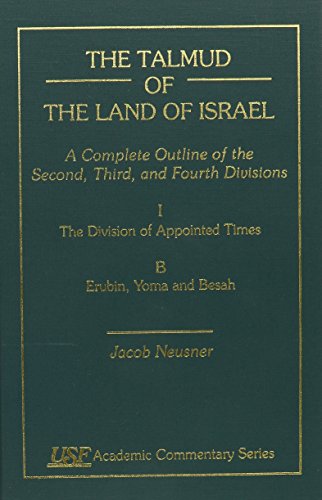 Stock image for The Talmud of the Land of Israel: A Complete Outline of the Second, Third, and Fourth Divisions, I. The Division of Appointed Times, B. Erubin, Yoma and Besah (USF Academic Commentary Series, Number 49) for sale by BookHolders