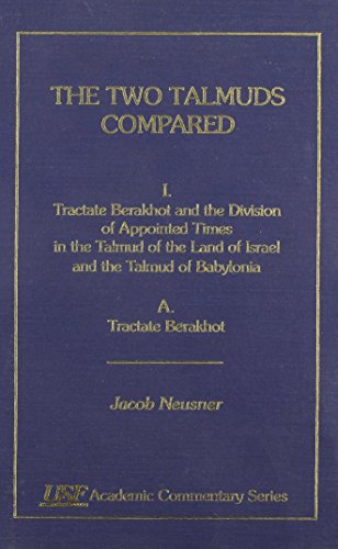 Stock image for The Two Talmuds Compared: I. Tractate Berakhot and the Division of Appointed Times in the Talmud of the Land of Israel and the Talmud of Babylonia, A. Tractate Berakhot (USF Academic Commentary Series, Number 60) for sale by BookHolders