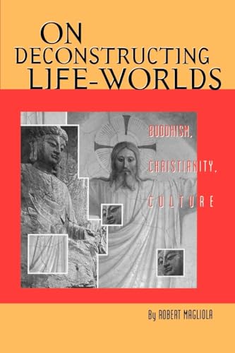 Stock image for On Deconstructing Life-Worlds: Buddhism, Christianity, Culture (AAR Cultural Criticism Series) for sale by Redux Books