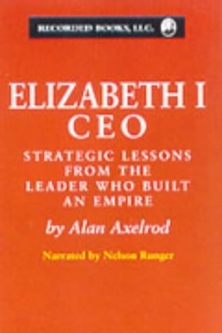 Elizabeth I CEO: Strategic Lessons from the Leader Who Built an Empire (9780788750106) by Alan Axelrod