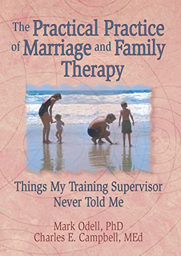 Imagen de archivo de The Practical Practice of Marriage and Family Therapy: Things My Training Supervisor Never Told Me: Things My Training Supervisor Never Told ME / Mark . E. Campbell. (Haworth Marriage & the Family) a la venta por Chiron Media