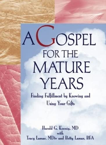 A Gospel for the Mature Years: Finding Fulfillment by Knowing and Using Your Gifts (Haworth Religion and Mental Health) (9780789001580) by Koenig, Harold G