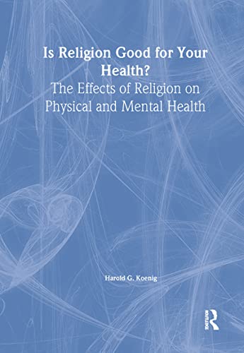 Is Religion Good for Your Health?: The Effects of Religion on Physical and Mental Health (Haworth Religion and Mental Health) (9780789001665) by Koenig, Harold G