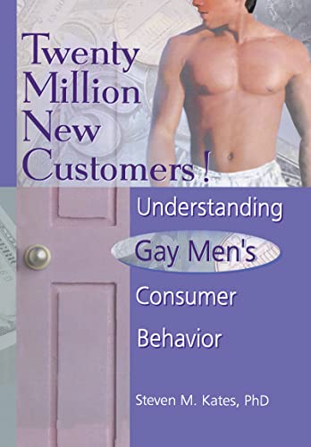 Twenty Million New Customers!: Understanding Gay Men's Consumer Behavior (Haworth Gay & Lesbian Studies) (9780789001757) by Kates, Steven M