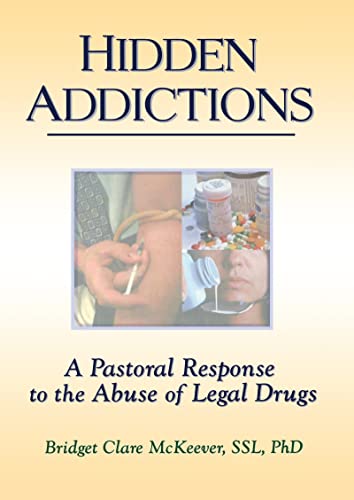Hidden Addictions: A Pastoral Response to the Abuse of Legal Drugs - Richard L. Dayringer