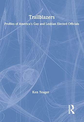 Trailblazers: Profles of America's Gay and Lesbian Elected Officials - John Dececco; Kenneth S. Yeager