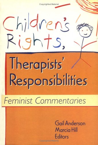 Children's Rights, Therapists' Responsibilities: Feminist Commentaries (9780789003263) by Hill, Marcia; Anderson, Gail