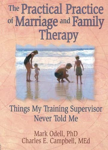 Stock image for The Practical Practice of Marriage and Family Therapy : Things My Training Supervisor Never Told Me for sale by Better World Books