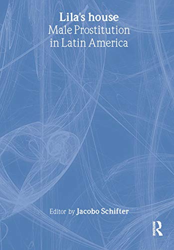 Lila's House: Male Prostitution in Latin America (Haworth Gay & Lesbian Studies) (9780789005939) by Schifter, Jacobo