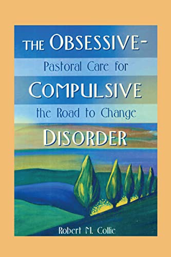 The Obsessive-Compulsive Disorder: Pastoral Care for the Road to Change (9780789007070) by Collie, Robert; Koenig, Harold G