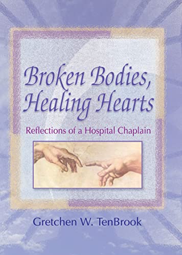 Stock image for Broken Bodies, Healing Hearts: Reflections of a Hospital Chaplain (Haworth Pastoral Press Religion and Mental Health) for sale by Chiron Media