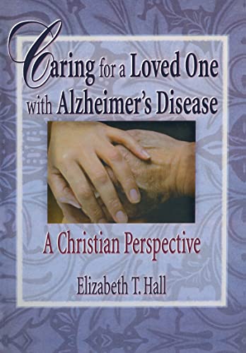 Caring for a Loved One with Alzheimer's Disease: A Christian Perspective (Haworth Pastoral Press Religion and Mental Health) (9780789008725) by Hall, Elizabeth T; Koenig, Harold G