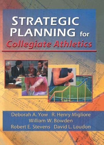 Strategic Planning for Collegiate Athletics (9780789008893) by Winston, William; Stevens, Robert E; Loudon, David L; Migliore, R Henry; Yow, Deborah A; Bowden, William W