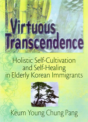 Virtuous Transcendence: Holistic Self-cultivation and Self-healing in Elderly Korean Immigrants.