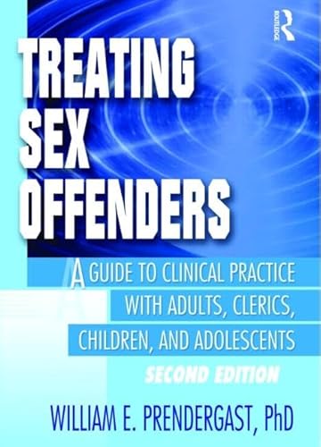 Treating Sex Offenders: A Guide to Clinical Practice with Adults, Clerics, Children, and Adolescents, Second Edition (Haworth Criminal Justice, Forensic Behavioral Sciences & Offender Rehabilitation) (9780789009319) by Pallone, Letitia C; Prendergast, William E