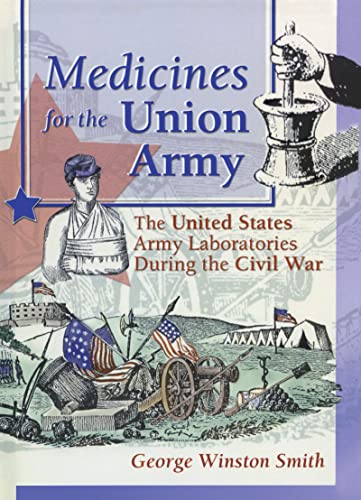 Medicines for the Union Army: The United States Army Laboratories During the Civil War (Pharmaceutical Heritage Pharmaceutical Care Through History) (9780789009463) by Worthen, Dennis B; Higby, Greg