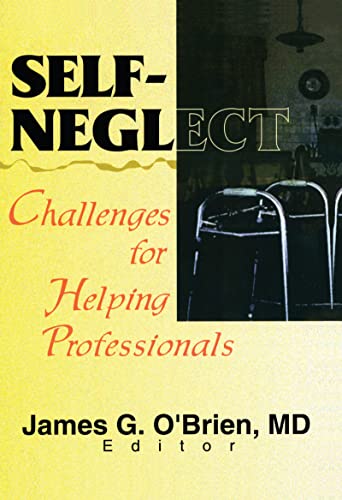 Imagen de archivo de Self-Neglect: Challenges for Helping Professionals: Challenges for Helping Professionals / James G. O'Brien, Editor. (Journal for elder abuse & neglect) a la venta por Chiron Media