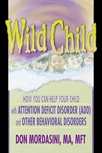 Wild Child: How You Can Help Your Child with Attention Deficit Disorder (ADD) and Other Behaviora...