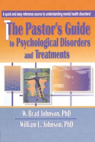 The Pastor's Guide to Psychological Disorders and Treatments (9780789011114) by W. Brad Johnson; William L. Johnson