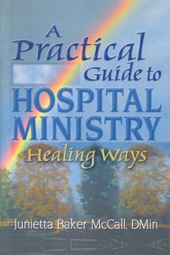 Imagen de archivo de A Practical Guide to Hospital Ministry: Healing Ways (Haworth Religion and Mental Health) a la venta por Friends of  Pima County Public Library