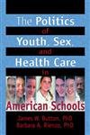 Imagen de archivo de The Politics of Youth, Sex, and Health Care in American Schools (Haworth Health and Social Policy) a la venta por Chiron Media