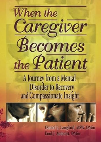 9780789012937: When the Caregiver Becomes the Patient: A Journey from a Mental Disorder to Recovery and Compassionate Insight