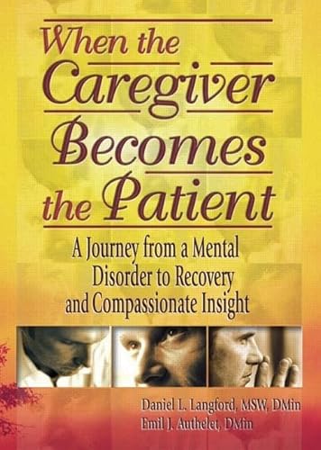 Beispielbild fr When the Caregiver Becomes the Patient: A Journey from a Mental Disorder to Recovery and Compassionate Insight: A Journey from Mental Illness to Recovery Adn Compassionate Insight zum Verkauf von Chiron Media