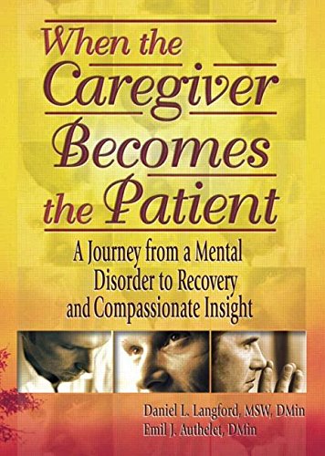 9780789012944: When the Caregiver Becomes the Patient: A Journey from a Mental Disorder to Recovery and Compassionate Insight