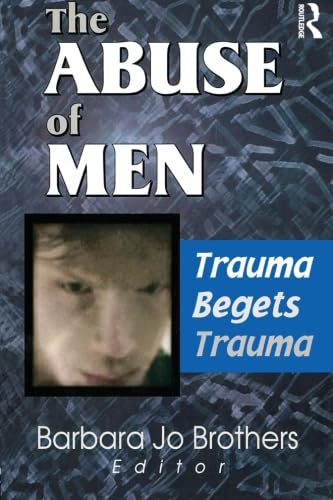 9780789013798: The Abuse of Men: Trauma Begets Trauma