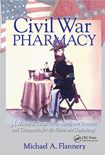 9780789015020: Civil War Pharmacy: A History of Drugs, Drug Supply and Provision, and Therapeutics for the Union and Confederacy (Pharmaceutical Heritage)