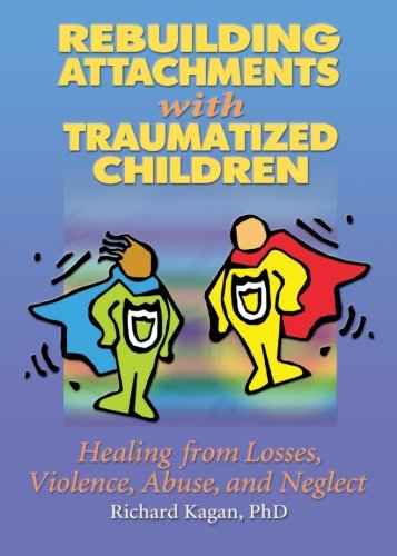 9780789015440: Rebuilding Attachments with Traumatized Children: Healing from Losses, Violence, Abuse, and Neglect
