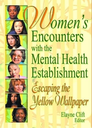 Women's Encounters with the Mental Health Establishment: Escaping the Yellow Wallpaper - Elayne Clift