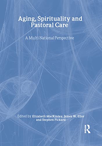 Aging, Spirituality, and Pastoral Care: A Multi-National Perspective (9780789016683) by Ellor, James W