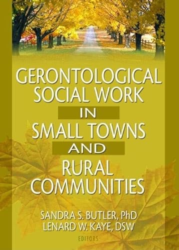 Gerontological Social Work in Small Towns and Rural Communities (9780789016935) by Kaye, Lenard W; Butler, Sandra