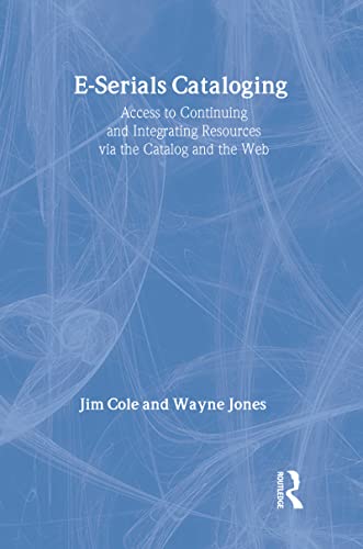 E-Serials Cataloging: Access to Continuing and Integrating Resources via the Catalog and the Web (9780789017116) by Cole, Jim; Jones, Wayne