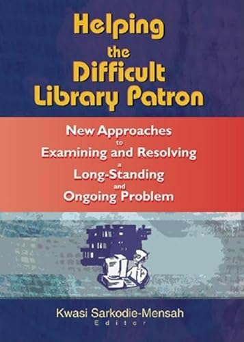 Helping the Difficult Library Patron: New Approaches to Examining and Resolving a Long-Standing and Ongoing Problem (9780789017307) by Katz, Linda S