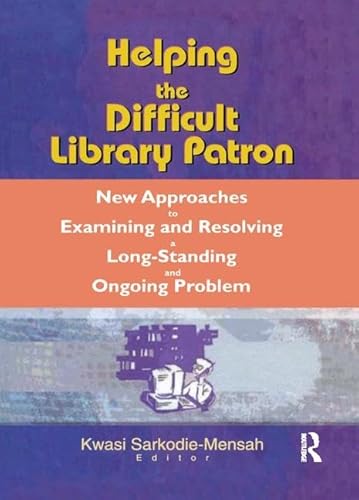 Stock image for Helping the Difficult Library Patron : New Approaches to Examining and Resolving a Long-Standing and Ongoing Problem for sale by Better World Books